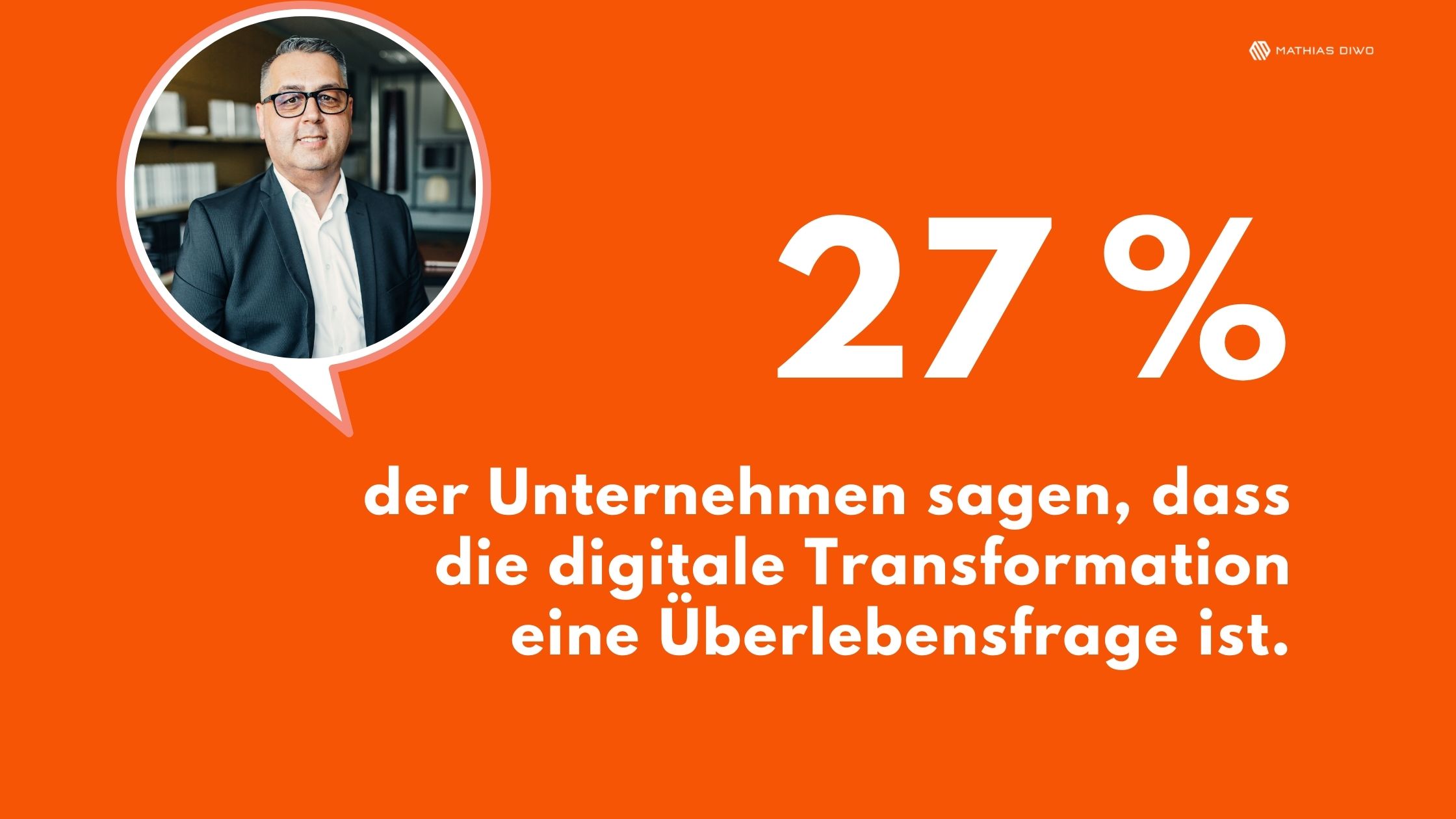 27 % der Unternehmen sagen, dass die digitale Transformation eine Überlebensfrage ist - Mathias Diwo