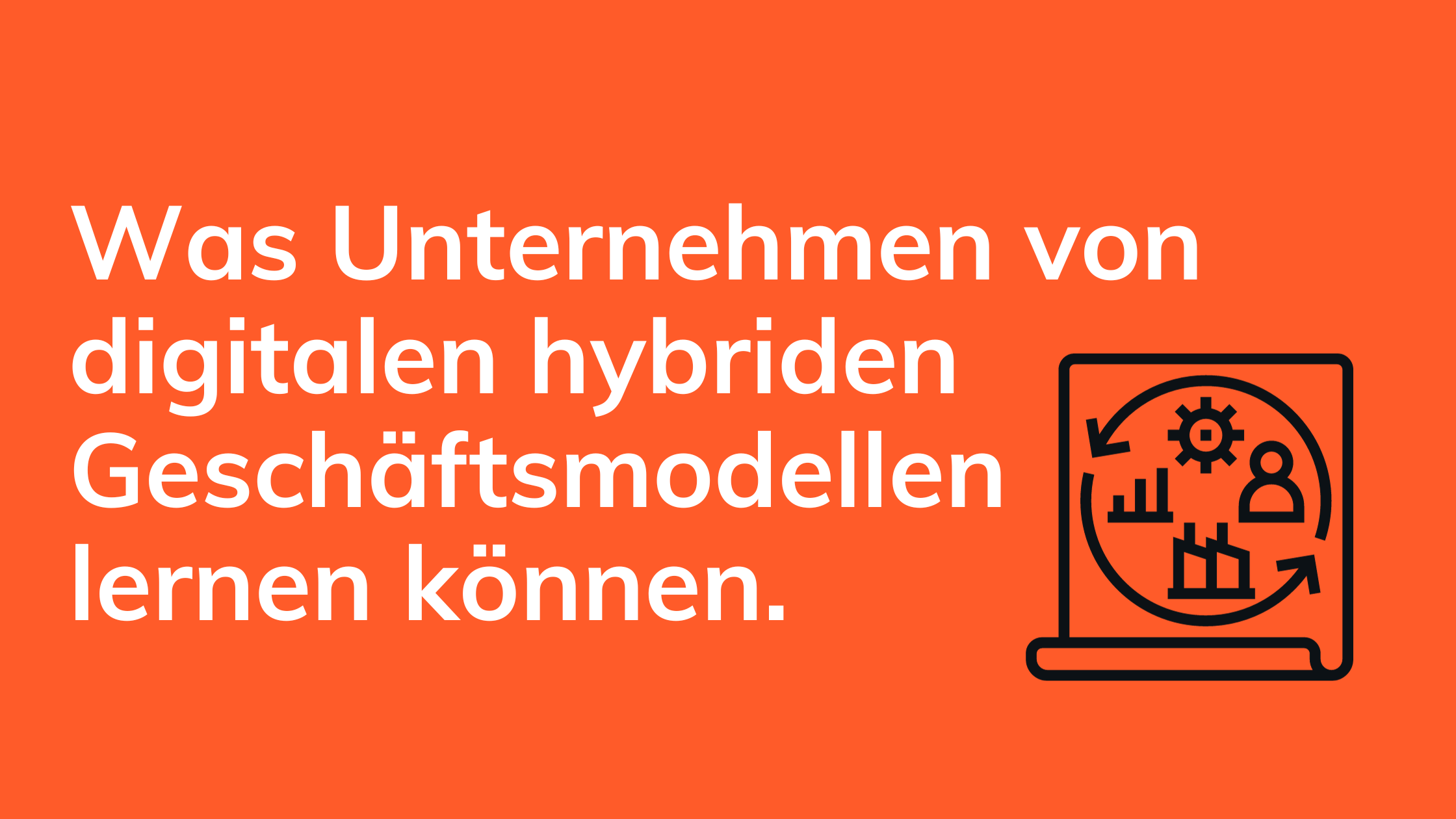 Was Unternehmen von digitalen hybriden Geschäftsmodellen lernen können.